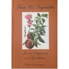 Fruit and Vegetables for the Polytunnel and Greenhouse by Klaus Laitenberger.